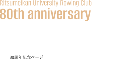 80年の伝統を礎に、挑戦と改革で未来を切り開く。｜立命館大学体育会漕艇部　80周年記念ページ
